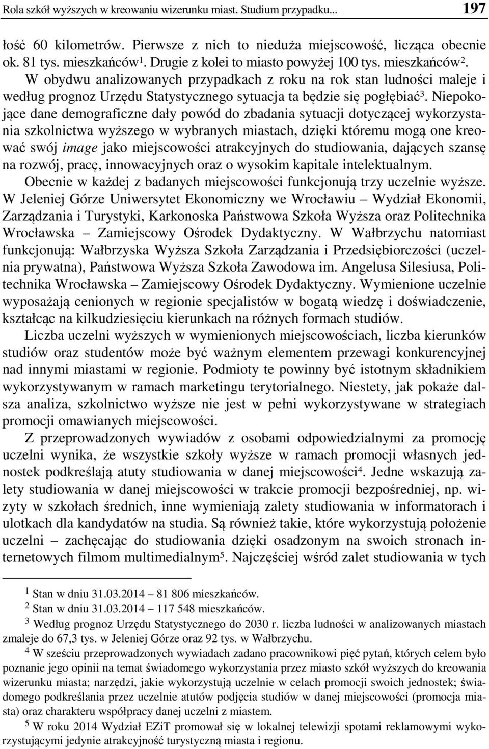 W obydwu analizowanych przypadkach z roku na rok stan ludności maleje i według prognoz Urzędu Statystycznego sytuacja ta będzie się pogłębiać 3.