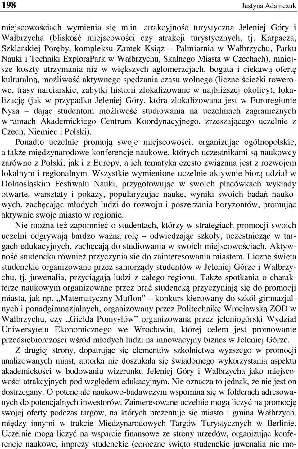 aglomeracjach, bogatą i ciekawą ofertę kulturalną, możliwość aktywnego spędzania czasu wolnego (liczne ścieżki rowerowe, trasy narciarskie, zabytki historii zlokalizowane w najbliższej okolicy),