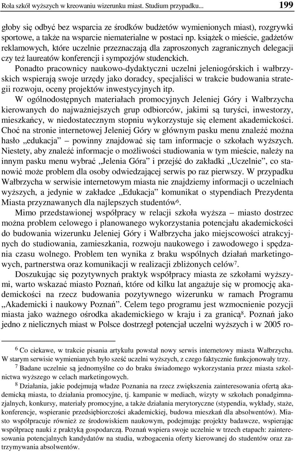 książek o mieście, gadżetów reklamowych, które uczelnie przeznaczają dla zaproszonych zagranicznych delegacji czy też laureatów konferencji i sympozjów studenckich.