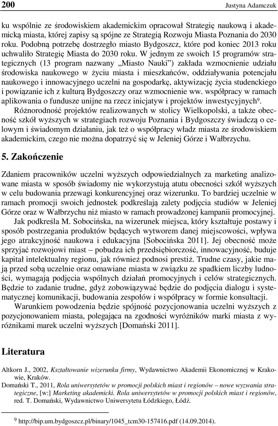 W jednym ze swoich 15 programów strategicznych (13 program nazwany Miasto Nauki ) zakłada wzmocnienie udziału środowiska naukowego w życiu miasta i mieszkańców, oddziaływania potencjału naukowego i