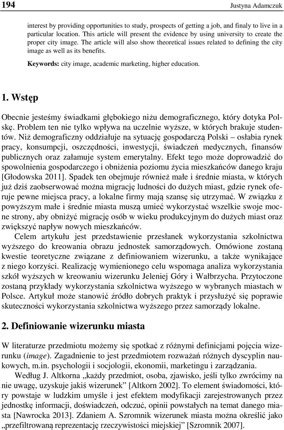 Keywords: city image, academic marketing, higher education. 1. Wstęp Obecnie jesteśmy świadkami głębokiego niżu demograficznego, który dotyka Polskę.