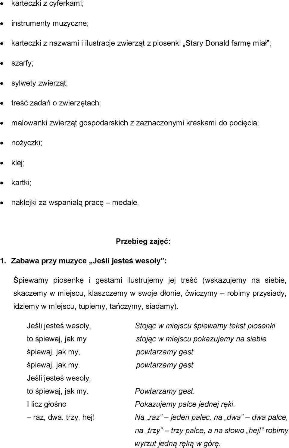 Zabawa przy muzyce Jeśli jesteś wesoły : Śpiewamy piosenkę i gestami ilustrujemy jej treść (wskazujemy na siebie, skaczemy w miejscu, klaszczemy w swoje dłonie, ćwiczymy robimy przysiady, idziemy w