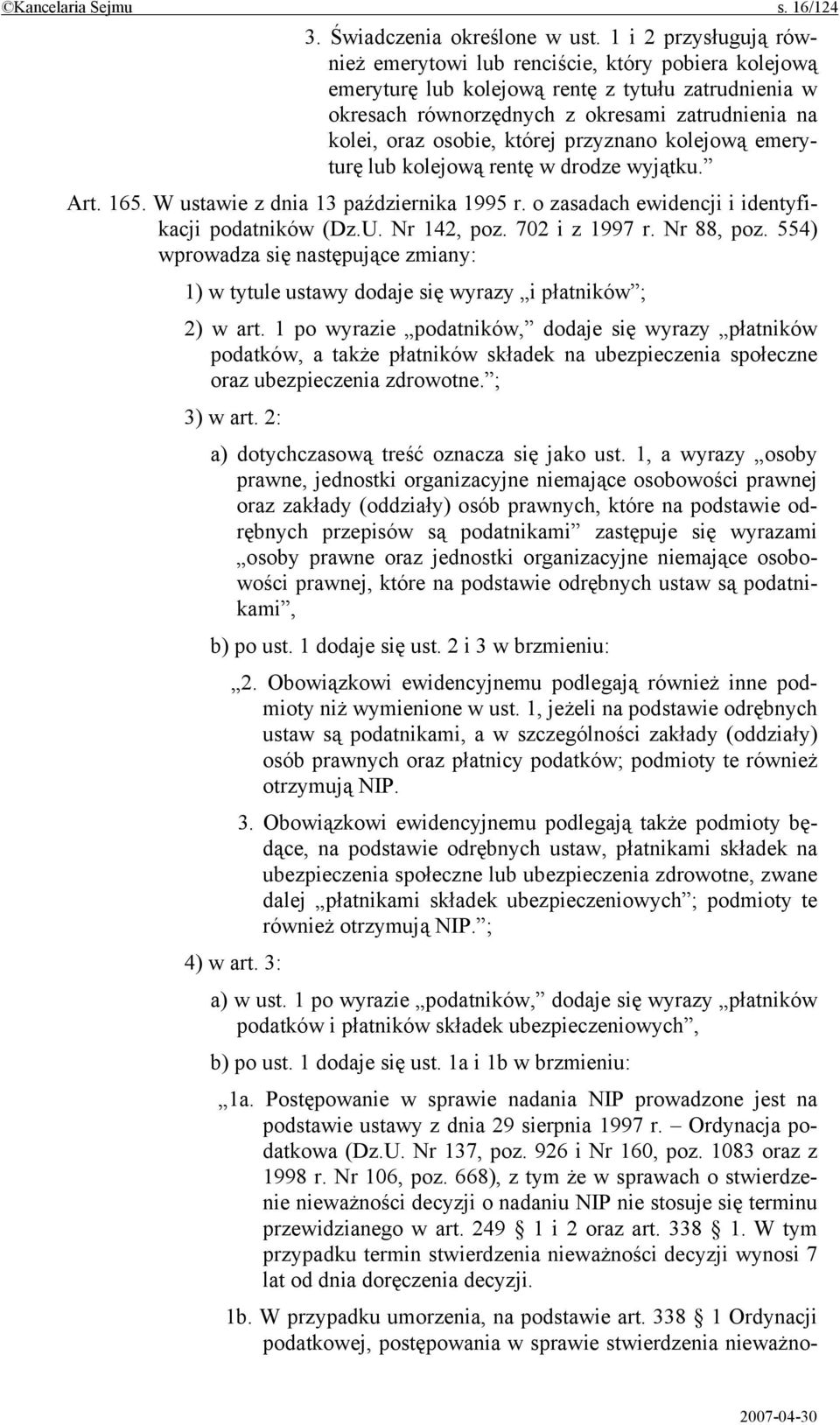 której przyznano kolejową emeryturę lub kolejową rentę w drodze wyjątku. Art. 165. W ustawie z dnia 13 października 1995 r. o zasadach ewidencji i identyfikacji podatników (Dz.U. Nr 142, poz.