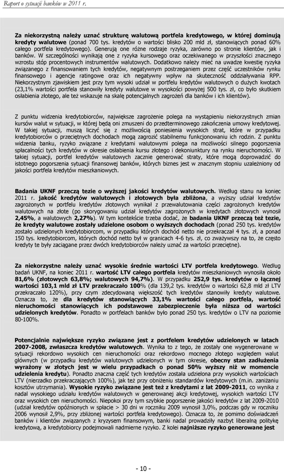 W szczególności wynikają one z ryzyka kursowego oraz oczekiwanego w przyszłości znacznego wzrostu stóp procentowych instrumentów walutowych.
