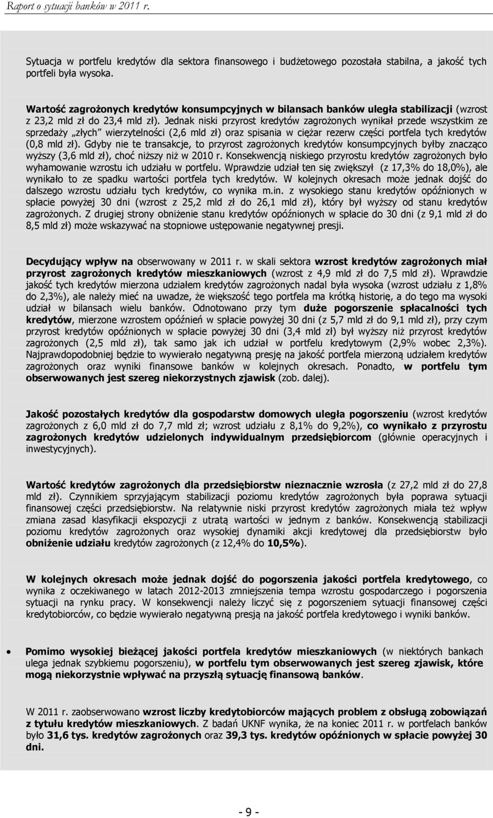 Jednak niski przyrost kredytów zagrożonych wynikał przede wszystkim ze sprzedaży złych wierzytelności (2,6 mld zł) oraz spisania w ciężar rezerw części portfela tych kredytów (0,8 mld zł).