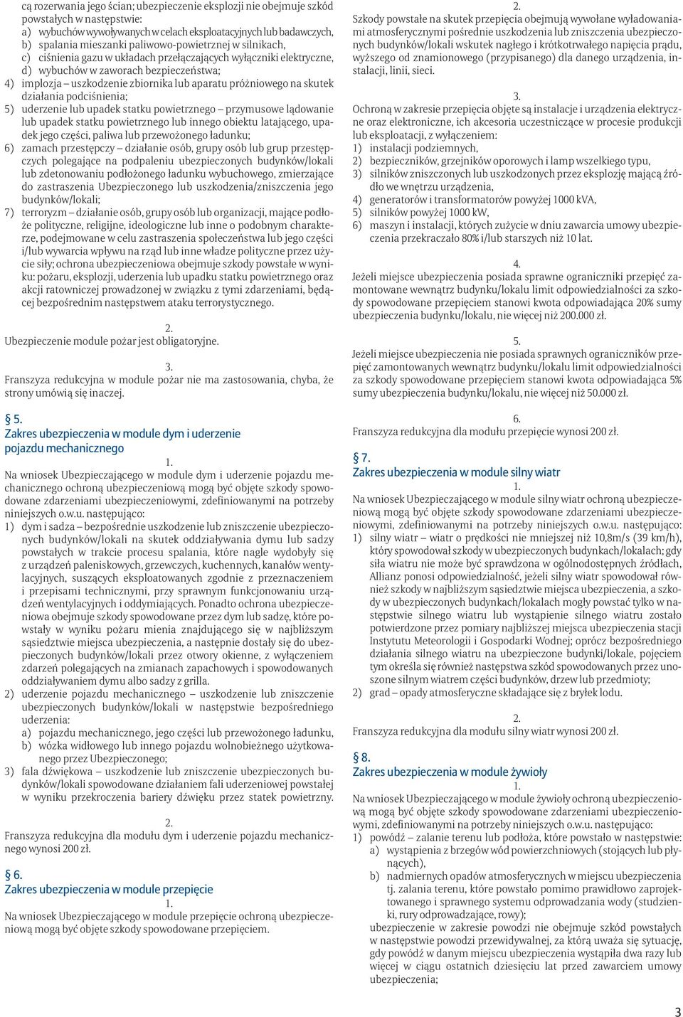 podciśnienia; 5) uderzenie lub upadek statku powietrznego przymusowe lądowanie lub upadek statku powietrznego lub innego obiektu latającego, upadek jego części, paliwa lub przewożonego ładunku; 6)