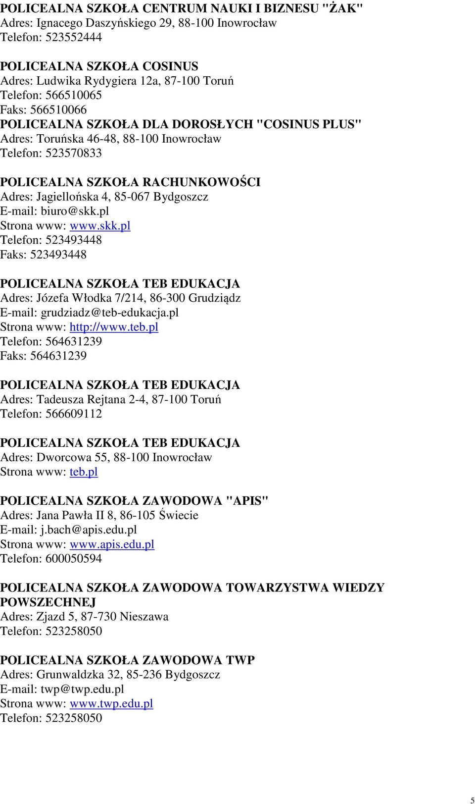 Bydgoszcz E-mail: biuro@skk.pl Strona www: www.skk.pl Telefon: 523493448 Faks: 523493448 POLICEALNA SZKOŁA TEB EDUKACJA Adres: Józefa Włodka 7/214, 86-300 Grudziądz E-mail: grudziadz@teb-edukacja.