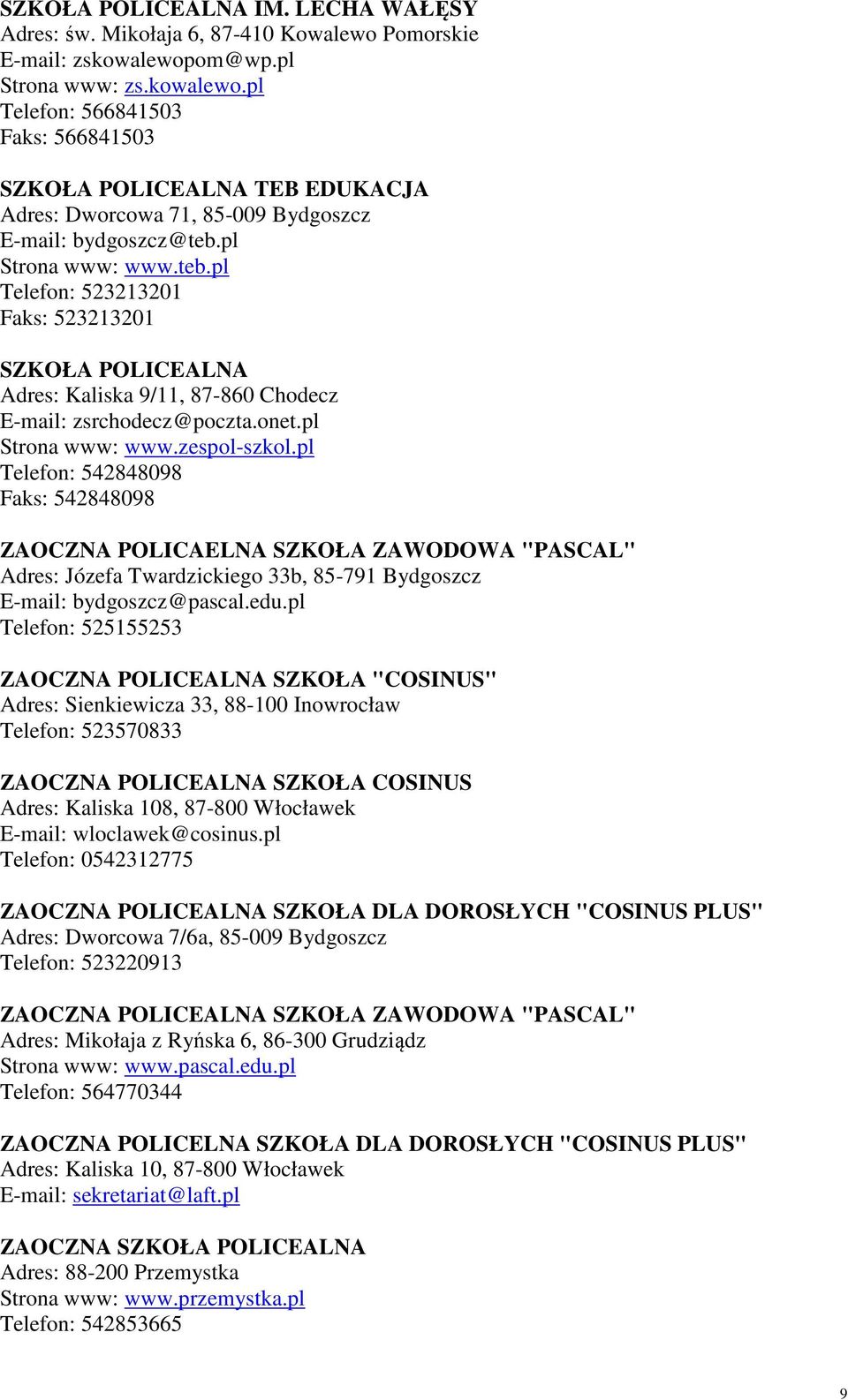 pl Strona www: www.teb.pl Telefon: 523213201 Faks: 523213201 SZKOŁA POLICEALNA Adres: Kaliska 9/11, 87-860 Chodecz E-mail: zsrchodecz@poczta.onet.pl Strona www: www.zespol-szkol.