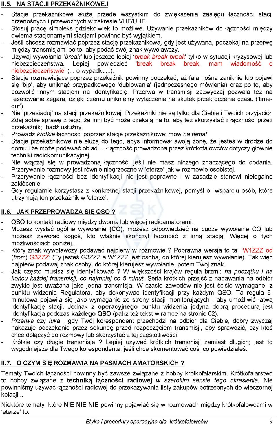 - Jeśli chcesz rozmawiać poprzez stację przekaźnikową, gdy jest używana, poczekaj na przerwę między transmisjami po to, aby podać swój znak wywoławczy.