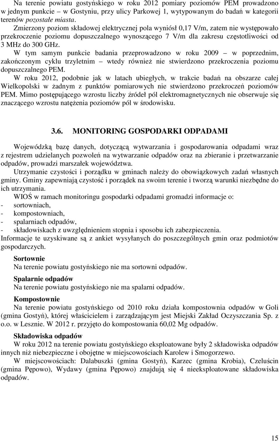 W tym samym punkcie badania przeprowadzono w roku 2009 w poprzednim, zakończonym cyklu trzyletnim wtedy również nie stwierdzono przekroczenia poziomu dopuszczalnego PEM.