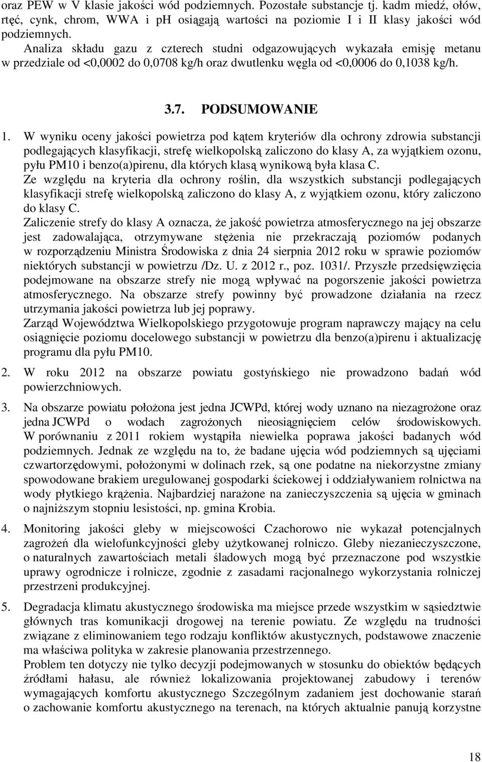W wyniku oceny jakości powietrza pod kątem kryteriów dla ochrony zdrowia substancji podlegających klasyfikacji, strefę wielkopolską zaliczono do klasy A, za wyjątkiem ozonu, pyłu PM10 i