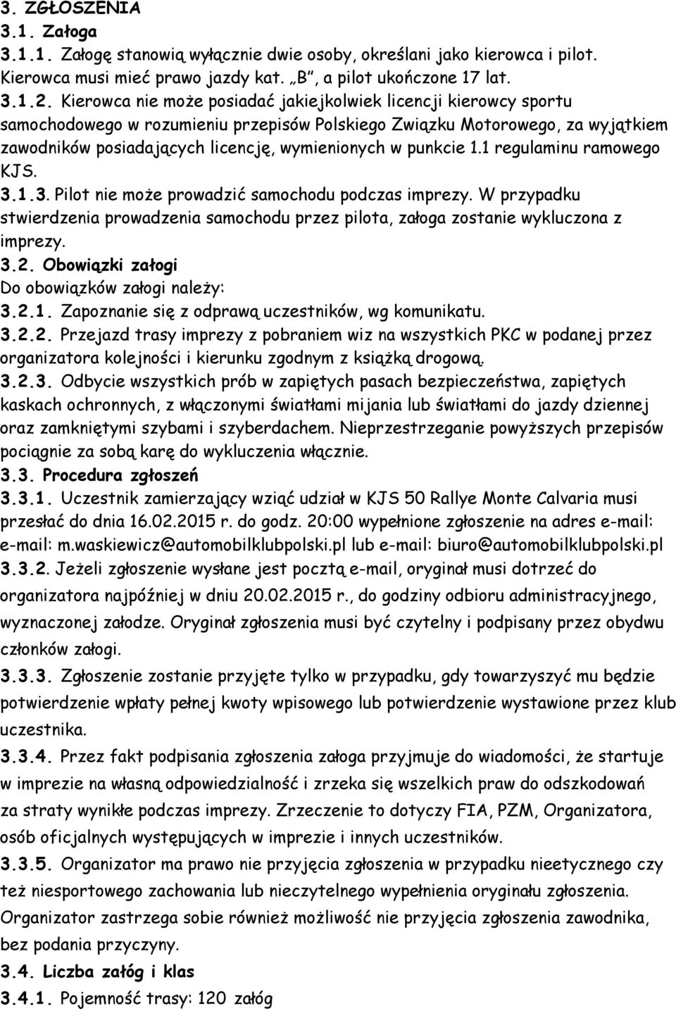 punkcie 1.1 regulaminu ramowego KJS. 3.1.3. Pilot nie może prowadzić samochodu podczas imprezy. W przypadku stwierdzenia prowadzenia samochodu przez pilota, załoga zostanie wykluczona z imprezy. 3.2.
