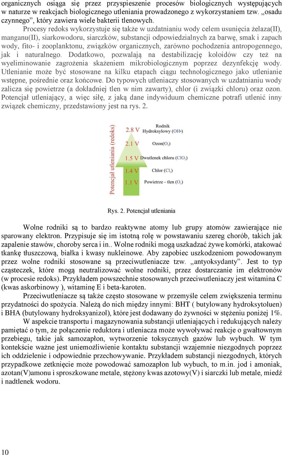 Procesy redoks wykorzystuje się także w uzdatnianiu wody celem usunięcia żelaza(ii), manganu(ii), siarkowodoru, siarczków, substancji odpowiedzialnych za barwę, smak i zapach wody, fito- i