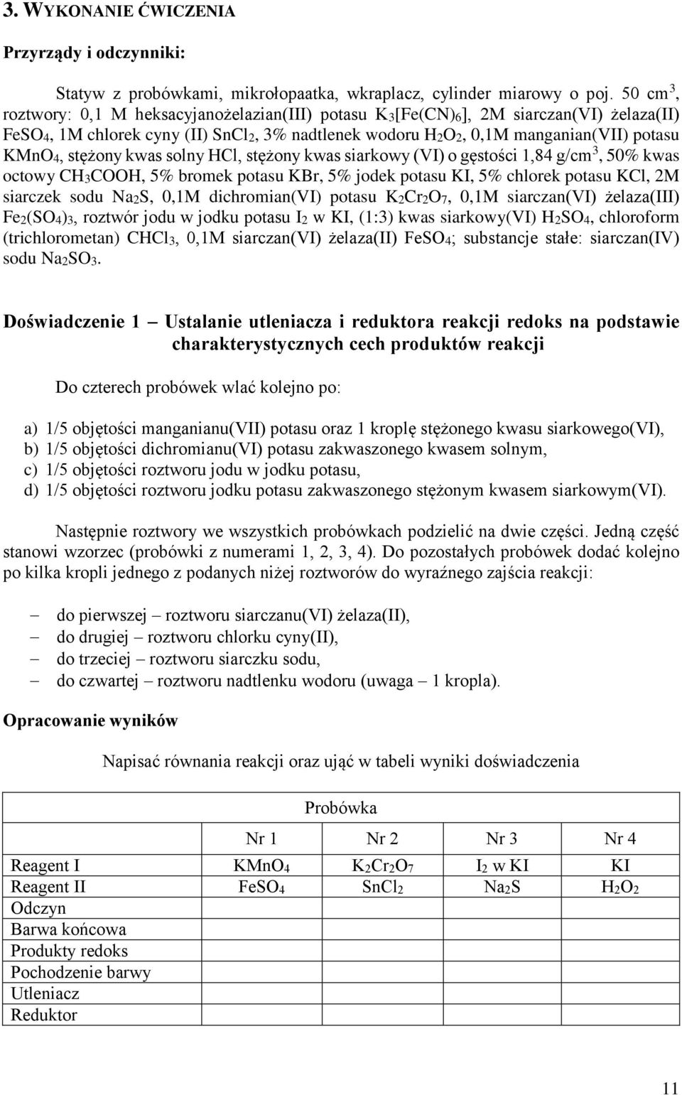 kwas solny HCl, stężony kwas siarkowy (VI) o gęstości 1,84 g/cm 3, 50% kwas octowy CH3COOH, 5% bromek potasu KBr, 5% jodek potasu KI, 5% chlorek potasu KCl, 2M siarczek sodu Na2S, 0,1M dichromian(vi)