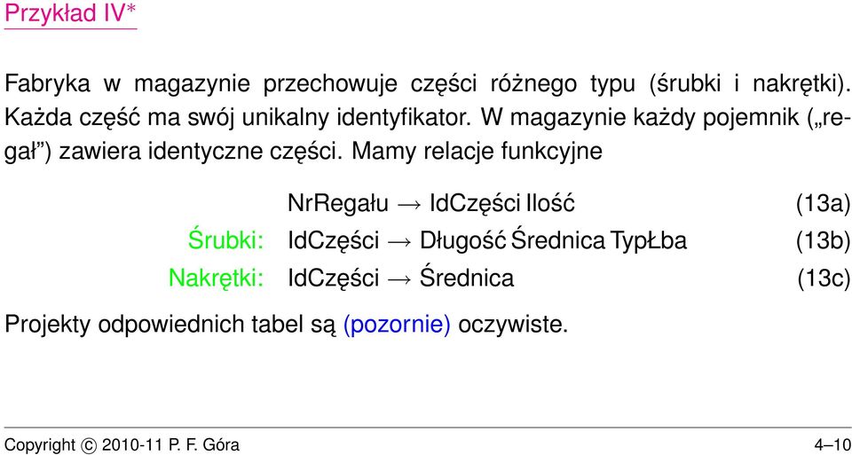 W magazynie każdy pojemnik ( regał ) zawiera identyczne części.