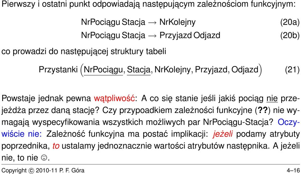 przejeżdża przez dana stację? Czy przypoadkiem zależności funkcyjne (??) nie wymagaja wyspecyfikowania wszystkich możliwych par NrPociagu-Stacja?