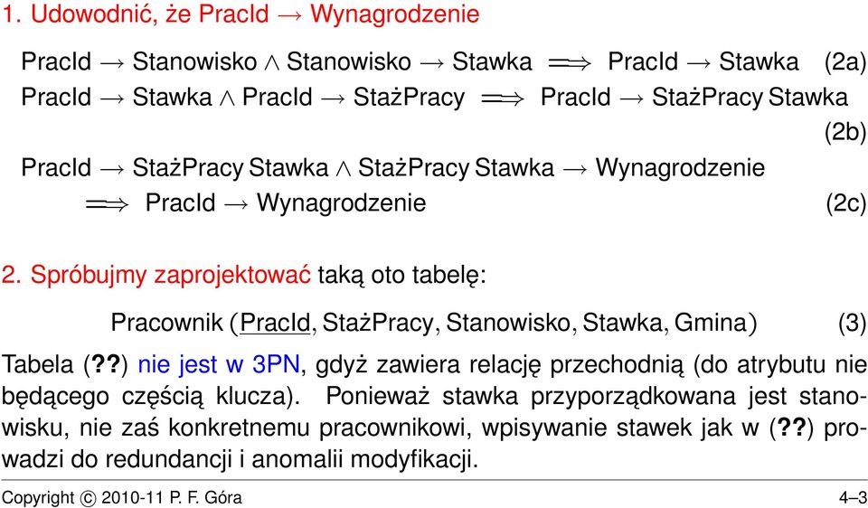 Spróbujmy zaprojektować taka oto tabelę: Pracownik (PracId, StażPracy, Stanowisko, Stawka, Gmina) (3) Tabela (?
