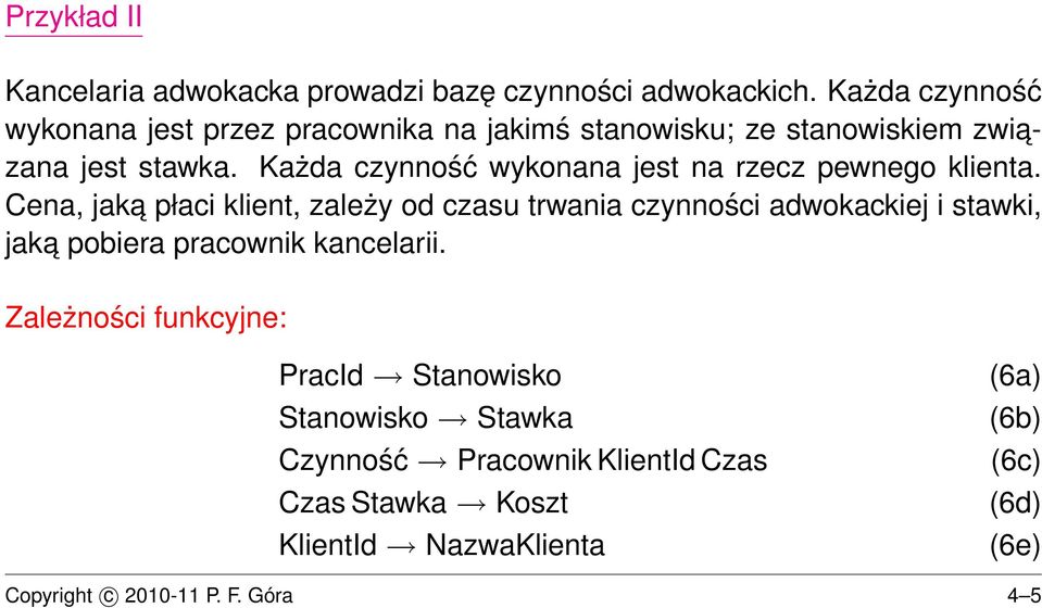 Każda czynność wykonana jest na rzecz pewnego klienta.