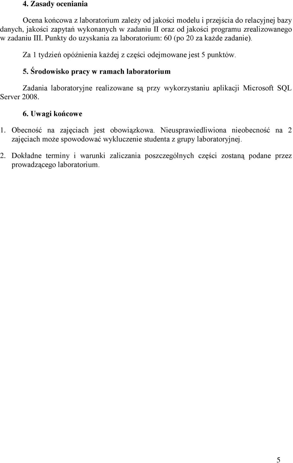 punktów. 5. Środowisko pracy w ramach laboratorium Zadania laboratoryjne realizowane są przy wykorzystaniu aplikacji Microsoft SQL Server 2008. 6. Uwagi końcowe 1.