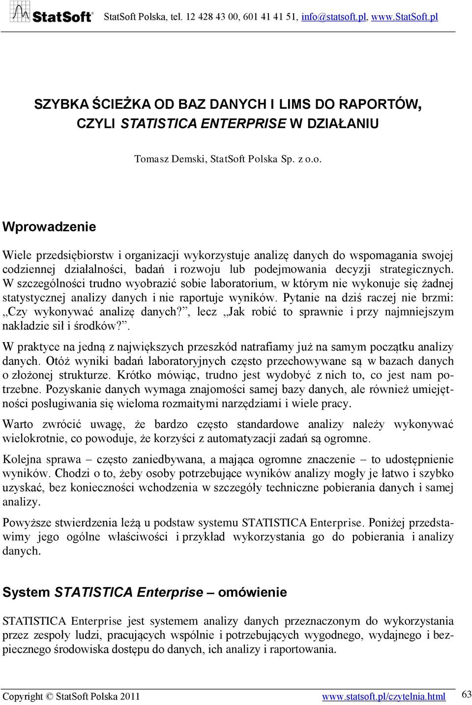 W szczególności trudno wyobrazić sobie laboratorium, w którym nie wykonuje się żadnej statystycznej analizy danych i nie raportuje wyników.