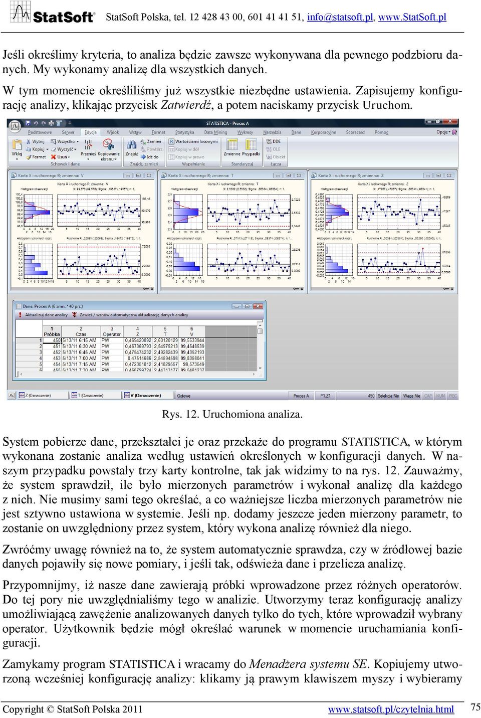 System pobierze dane, przekształci je oraz przekaże do programu STATISTICA, w którym wykonana zostanie analiza według ustawień określonych w konfiguracji danych.