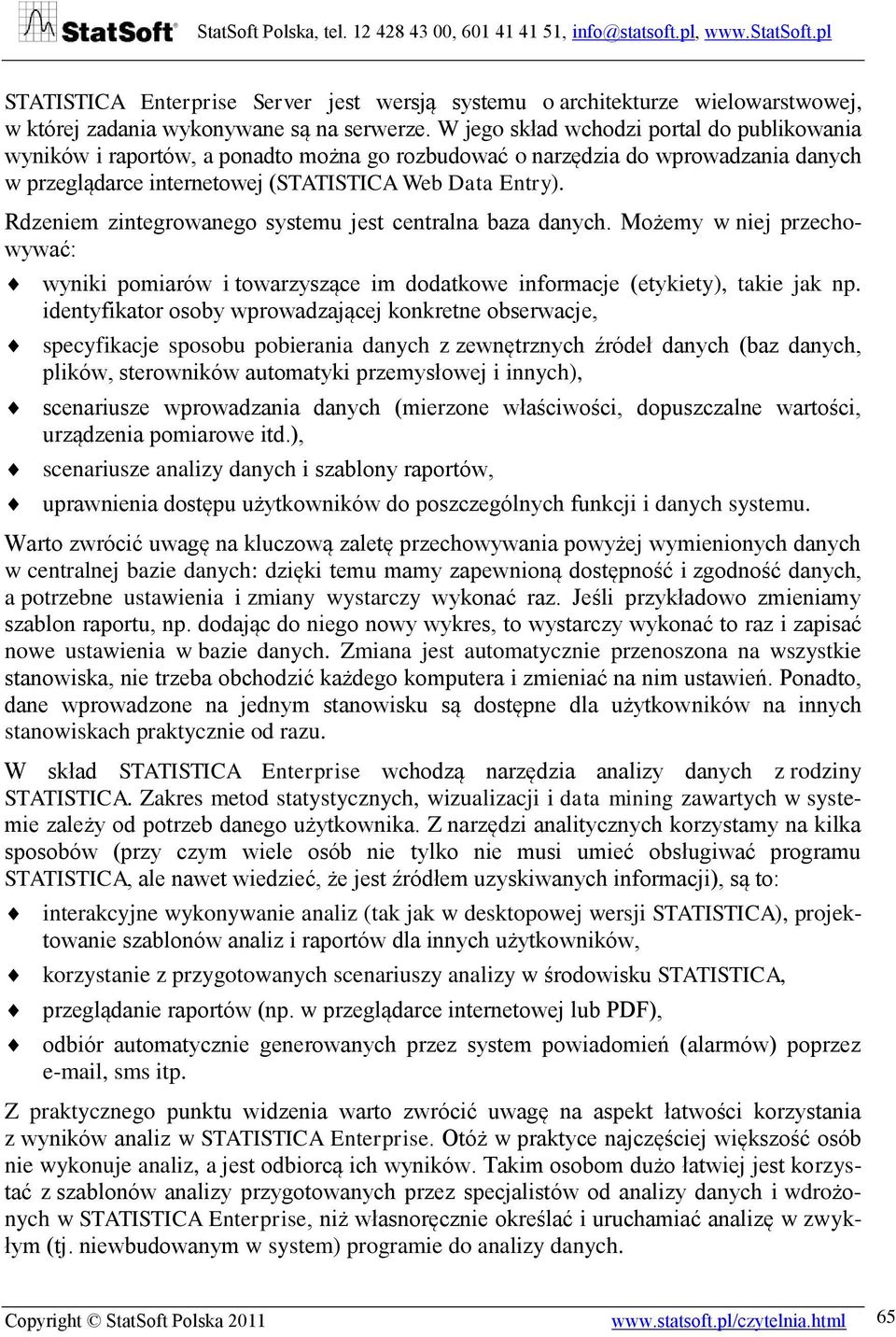 Rdzeniem zintegrowanego systemu jest centralna baza danych. Możemy w niej przechowywać: wyniki pomiarów i towarzyszące im dodatkowe informacje (etykiety), takie jak np.