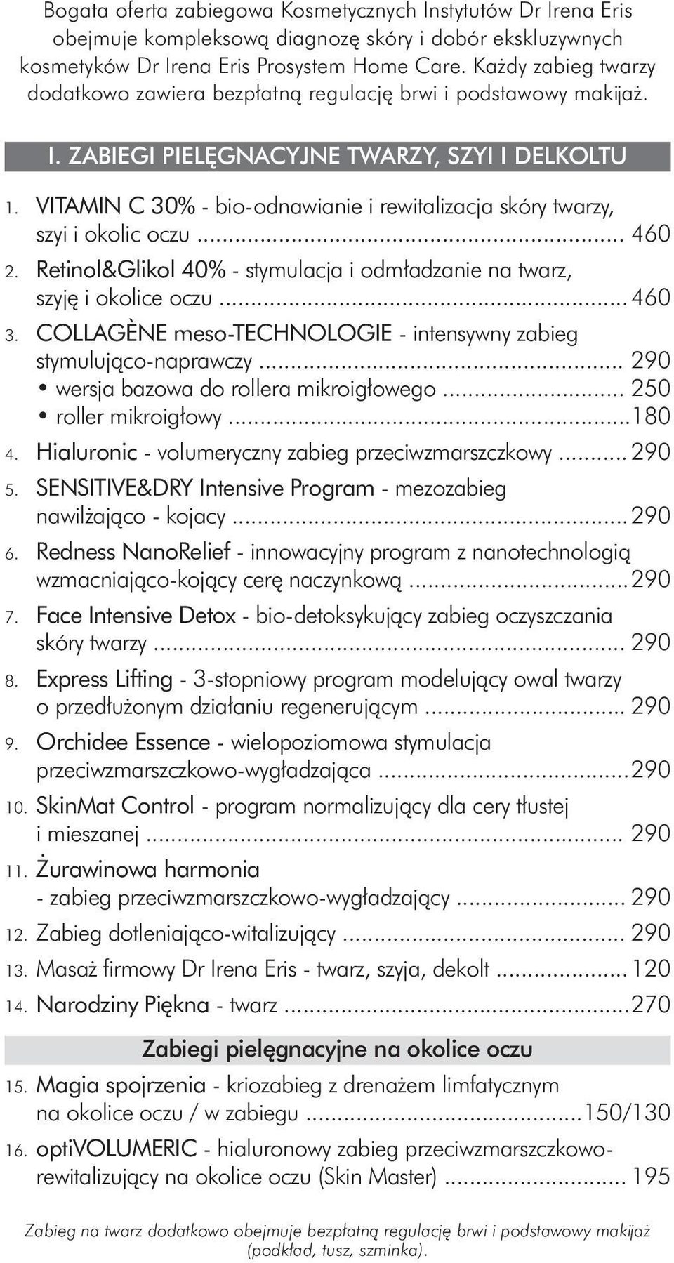 VITAMIN C 30% - bio-odnawianie i rewitalizacja skóry twarzy, szyi i okolic oczu... 460 2. Retinol&Glikol 40% - stymulacja i odmładzanie na twarz, szyję i okolice oczu... 460 3.