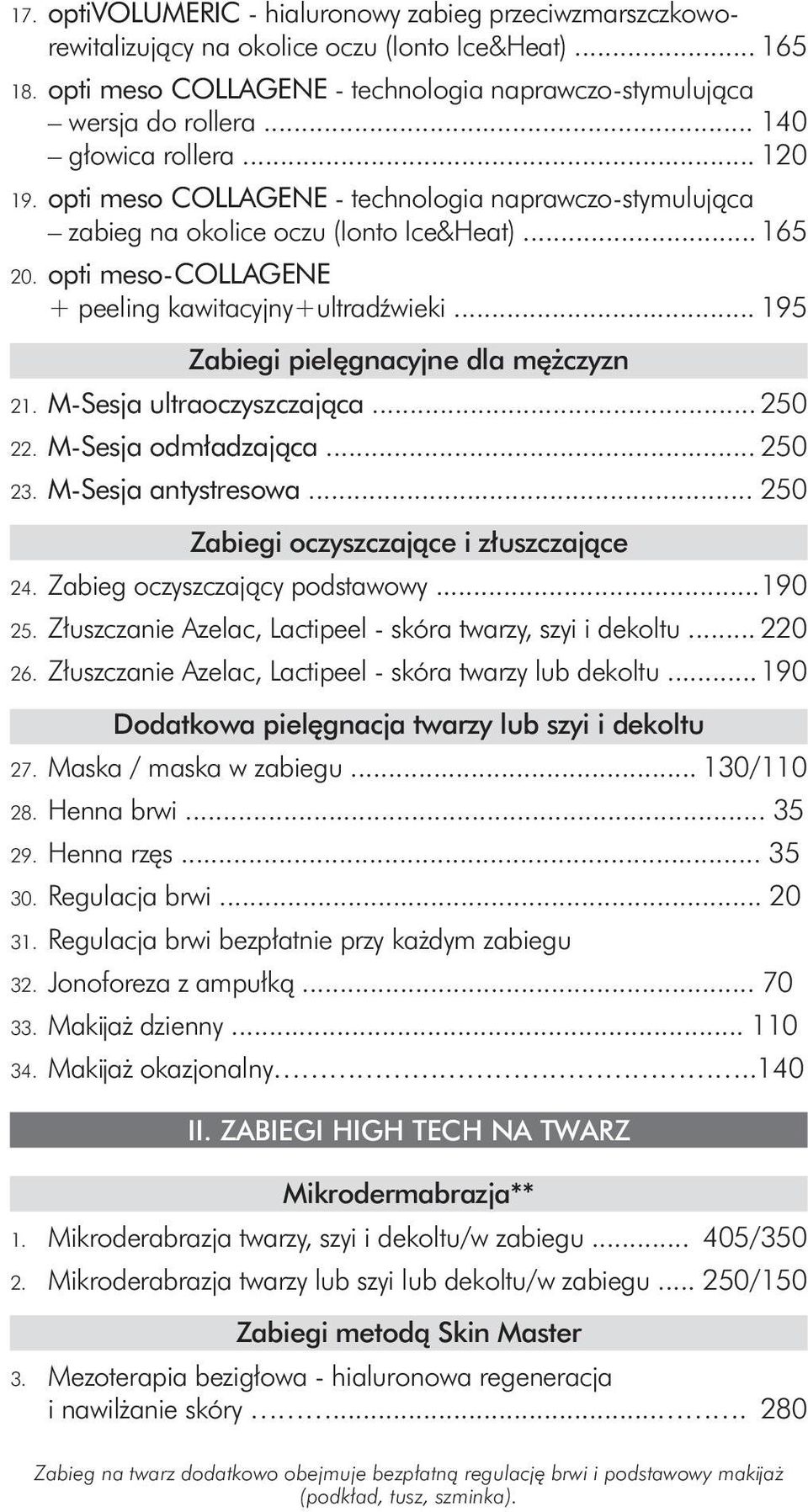 .. 195 Zabiegi pielęgnacyjne dla mężczyzn 21. M-Sesja ultraoczyszczająca... 250 22. M-Sesja odmładzająca... 250 23. M-Sesja antystresowa... 250 Zabiegi oczyszczające i złuszczające 24.