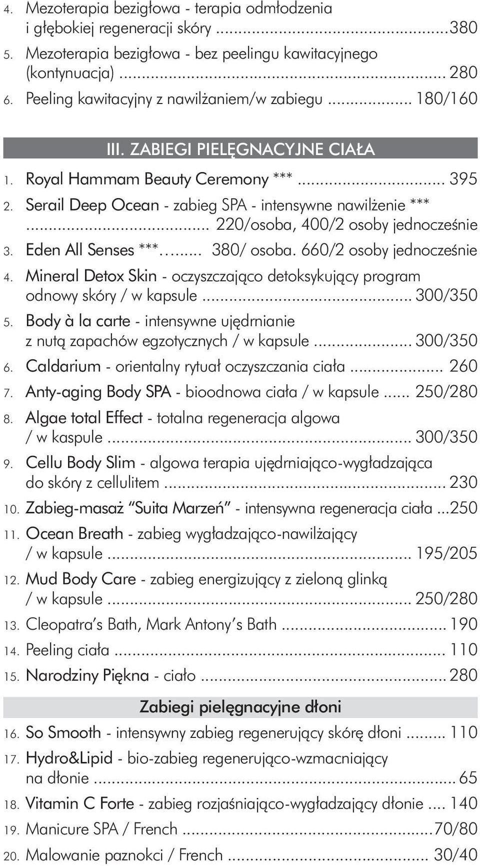 .. 220/osoba, 400/2 osoby jednocześnie 3. Eden All Senses ***... 380/ osoba. 660/2 osoby jednocześnie 4. Mineral Detox Skin - oczyszczająco detoksykujący program odnowy skóry / w kapsule... 300/350 5.