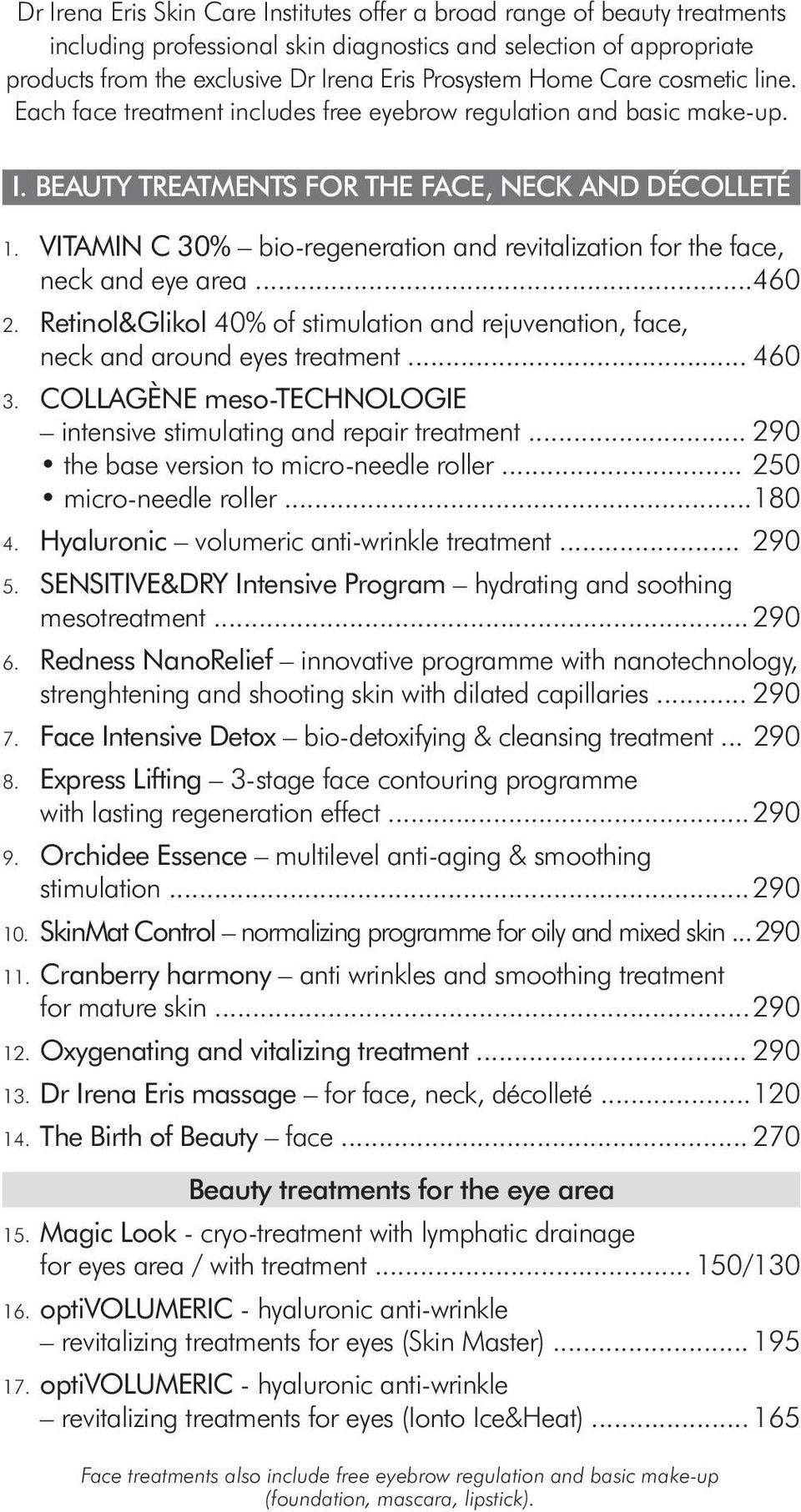 VITAMIN C 30% bio-regeneration and revitalization for the face, neck and eye area... 460 2. Retinol&Glikol 40% of stimulation and rejuvenation, face, neck and around eyes treatment... 460 3.