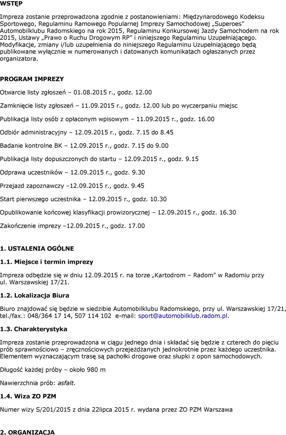 Modyfikacje, zmiany i/lub uzupełnienia do niniejszego Regulaminu Uzupełniającego będą publikowane wyłącznie w numerowanych i datowanych komunikatach ogłaszanych przez organizatora.