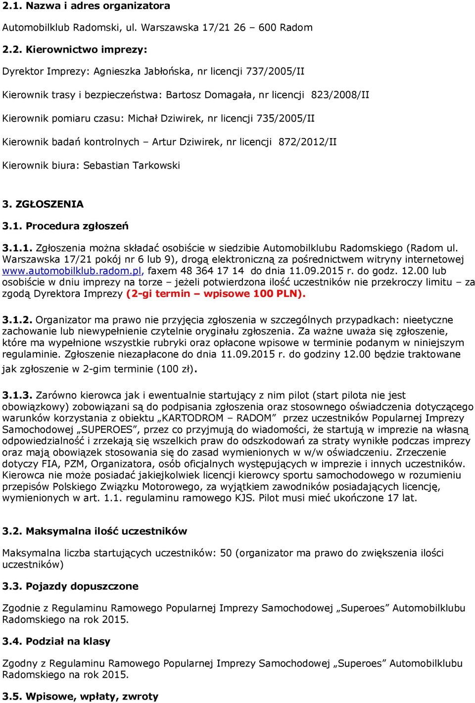 Kierownik biura: Sebastian Tarkowski 3. ZGŁOSZENIA 3.1. Procedura zgłoszeń 3.1.1. Zgłoszenia można składać osobiście w siedzibie Automobilklubu Radomskiego (Radom ul.