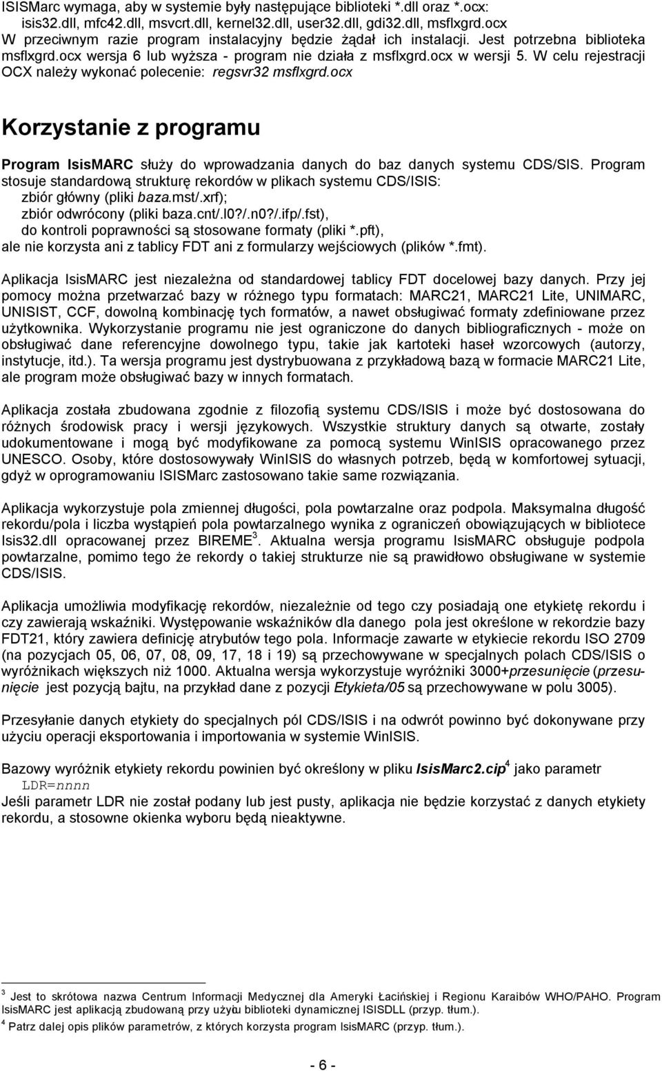 W celu rejestracji OCX należy wykonać polecenie: regsvr32 msflxgrd.ocx Korzystanie z programu Program IsisMARC służy do wprowadzania danych do baz danych systemu CDS/SIS.