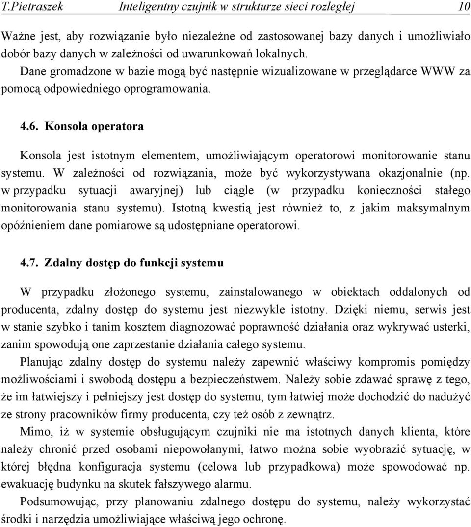 Konsola operatora Konsola jest istotnym elementem, umożliwiającym operatorowi monitorowanie stanu systemu. W zależności od rozwiązania, może być wykorzystywana okazjonalnie (np.