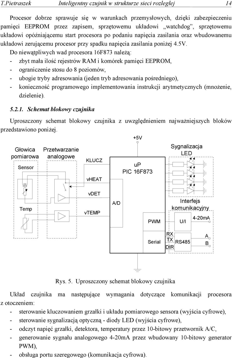 Do niewątpliwych wad procesora 16F873 należą: - zbyt mała ilość rejestrów RAM i komórek pamięci EEPROM, - ograniczenie stosu do 8 poziomów, - ubogie tryby adresowania (jeden tryb adresowania