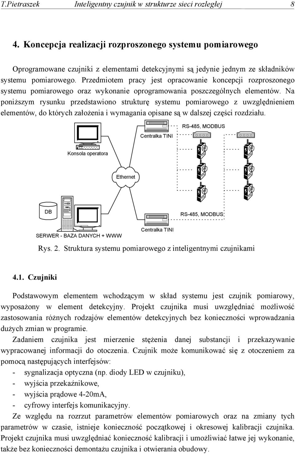 Przedmiotem pracy jest opracowanie koncepcji rozproszonego systemu pomiarowego oraz wykonanie oprogramowania poszczególnych elementów.