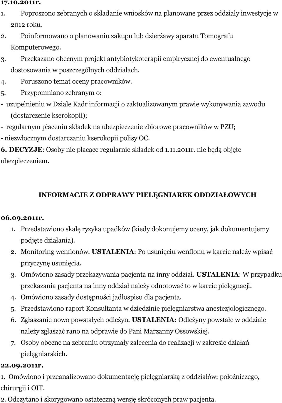 Przypomniano zebranym o: - uzupełnieniu w Dziale Kadr informacji o zaktualizowanym prawie wykonywania zawodu (dostarczenie kserokopii); - regularnym płaceniu składek na ubezpieczenie zbiorowe