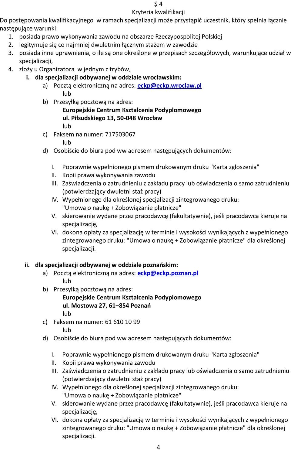 posiada inne uprawnienia, o ile są one określone w przepisach szczegółowych, warunkujące udział w specjalizacji, 4. złoży u Organizatora w jednym z trybów, i.