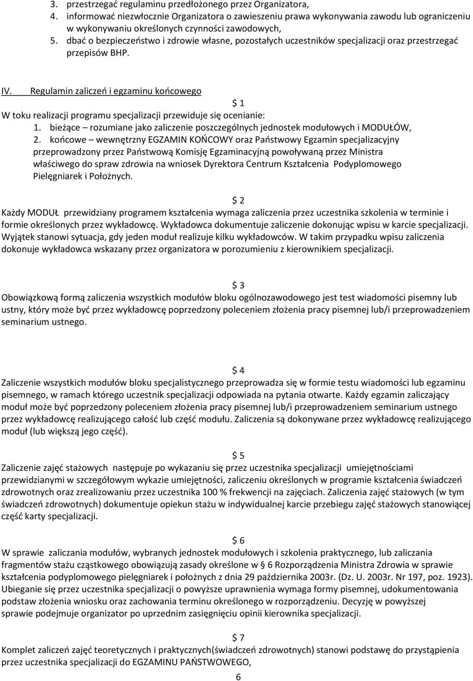 dbać o bezpieczeństwo i zdrowie własne, pozostałych uczestników specjalizacji oraz przestrzegać przepisów BHP. IV.