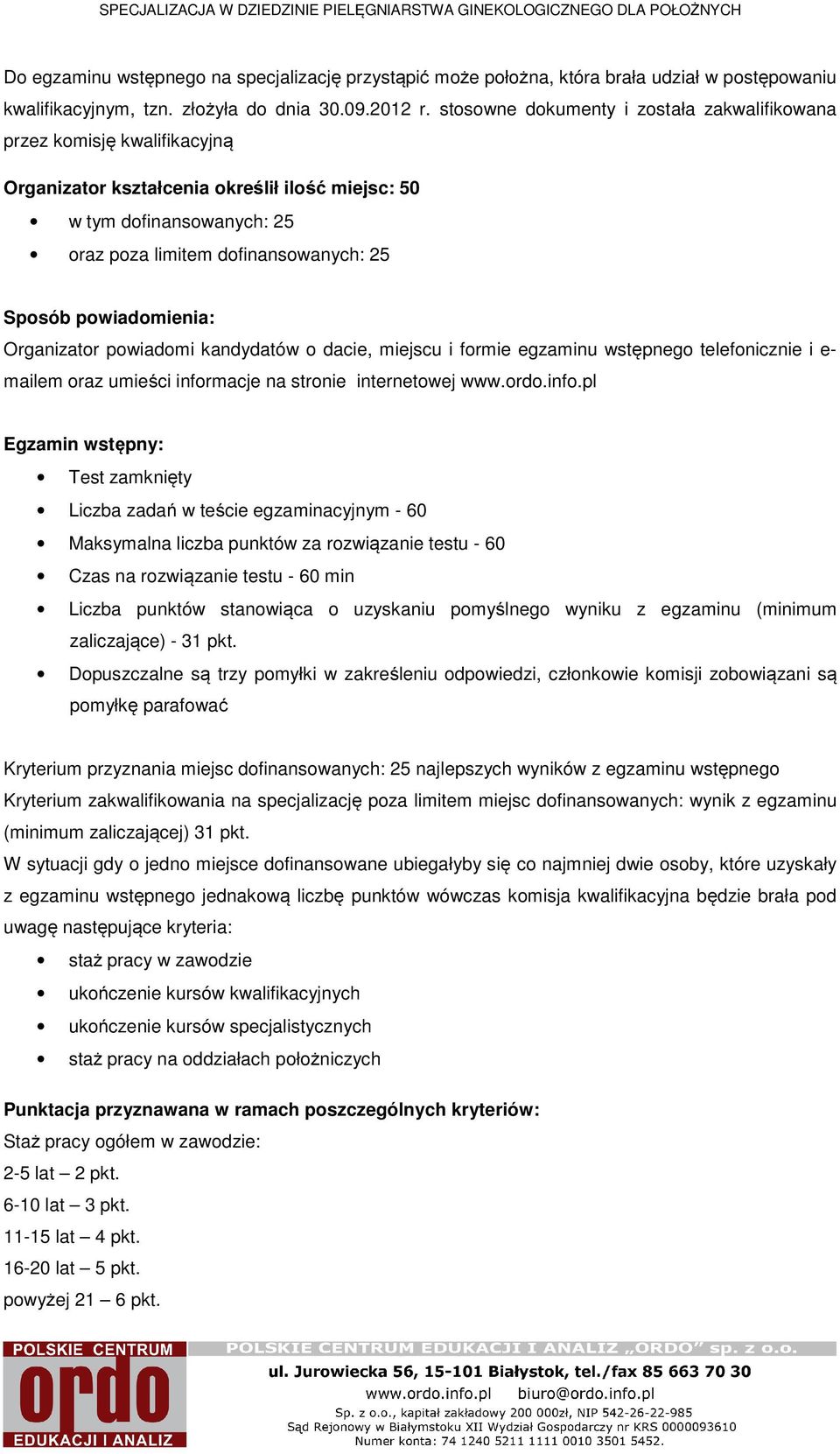 powiadomienia: Organizator powiadomi kandydatów o dacie, miejscu i formie egzaminu wstępnego telefonicznie i e- mailem oraz umieści infor