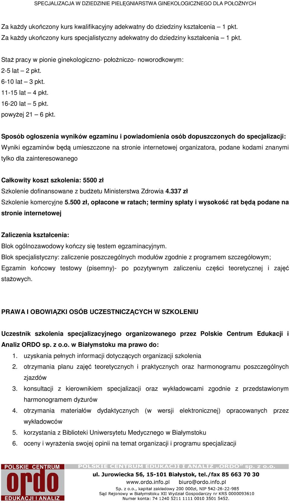 Sposób ogłoszenia wyników egzaminu i powiadomienia osób dopuszczonych do specjalizacji: Wyniki egzaminów będą umieszczone na stronie internetowej organizatora, podane kodami znanymi tylko dla