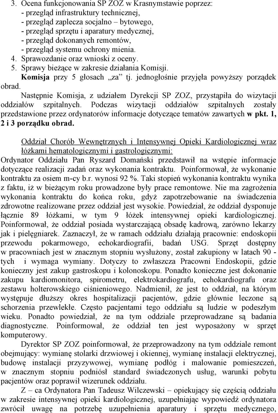 jednogłośnie przyjęła powyższy porządek obrad. Następnie Komisja, z udziałem Dyrekcji SP ZOZ, przystąpiła do wizytacji oddziałów szpitalnych.