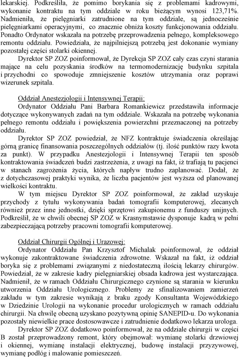 Ponadto Ordynator wskazała na potrzebę przeprowadzenia pełnego, kompleksowego remontu oddziału. Powiedziała, że najpilniejszą potrzebą jest dokonanie wymiany pozostałej części stolarki okiennej.