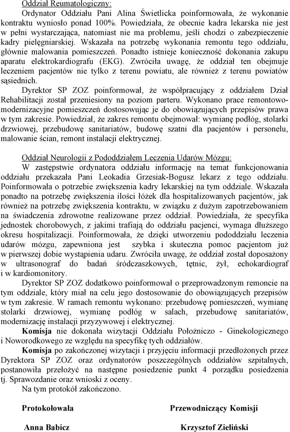 Wskazała na potrzebę wykonania remontu tego oddziału, głównie malowania pomieszczeń. Ponadto istnieje konieczność dokonania zakupu aparatu elektrokardiografu (EKG).