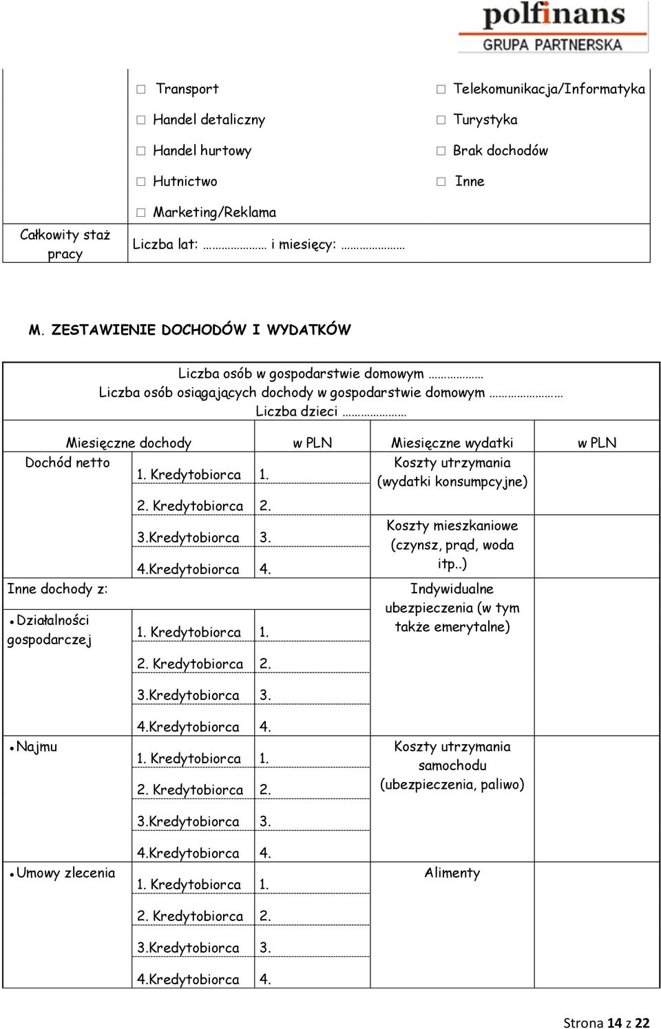 netto 1. Kredytobiorca 1. Koszty utrzymania (wydatki konsumpcyjne) Inne dochody z: Działalności gospodarczej 2. Kredytobiorca 2. 3.Kredytobiorca 3. 4.Kredytobiorca 4. 1. Kredytobiorca 1. 2. Kredytobiorca 2. Koszty mieszkaniowe (czynsz, prąd, woda itp.