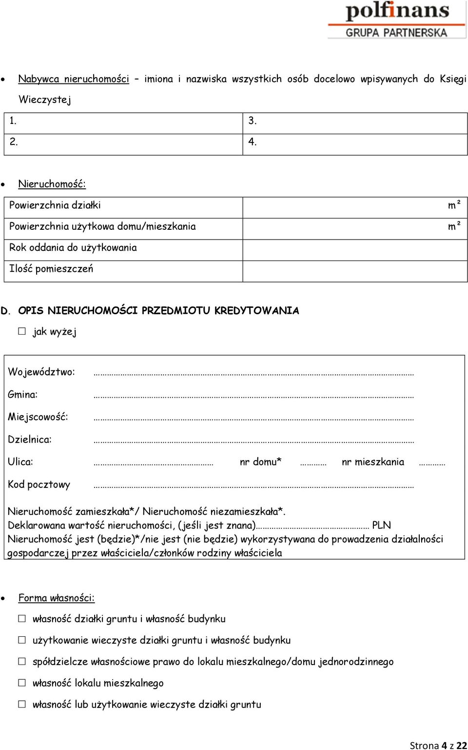 OPIS NIERUCHOMOŚCI PRZEDMIOTU KREDYTOWANIA jak wyżej Województwo: Gmina: Miejscowość: Dzielnica: Ulica: nr domu* nr mieszkania Kod pocztowy Nieruchomość zamieszkała*/ Nieruchomość niezamieszkała*.