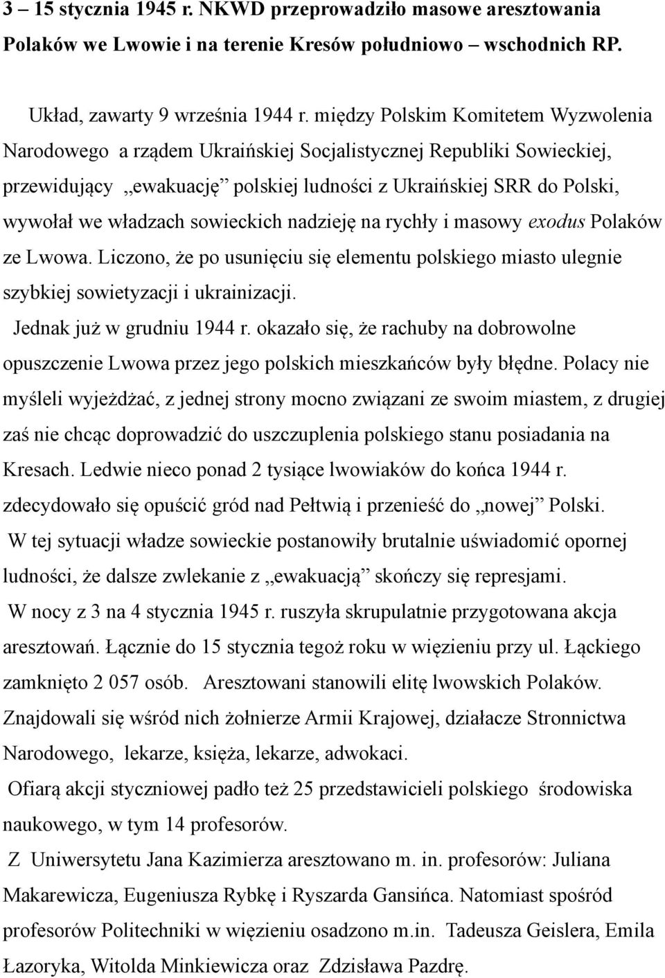 sowieckich nadzieję na rychły i masowy exodus Polaków ze Lwowa. Liczono, że po usunięciu się elementu polskiego miasto ulegnie szybkiej sowietyzacji i ukrainizacji. Jednak już w grudniu 1944 r.