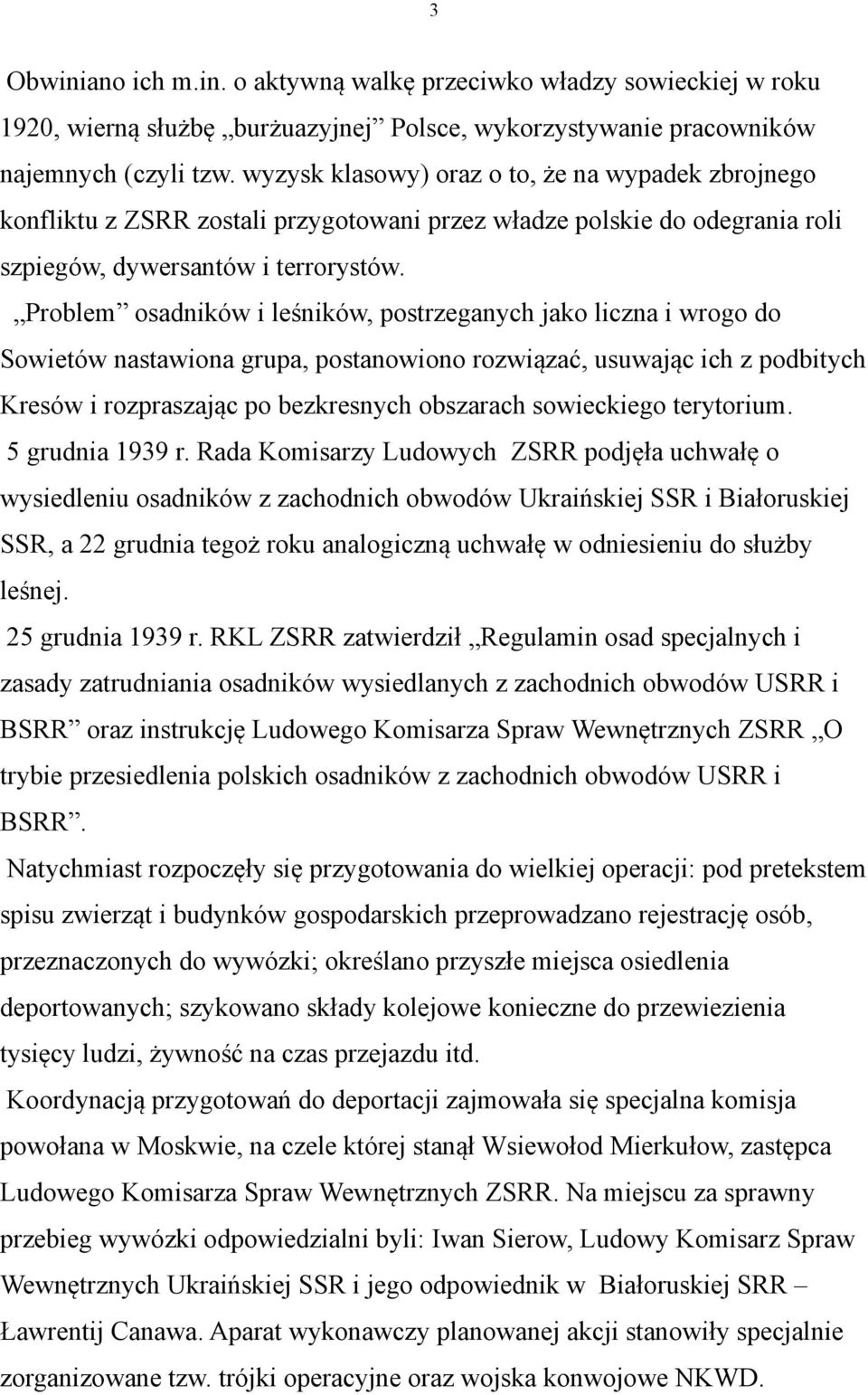 Problem osadników i leśników, postrzeganych jako liczna i wrogo do Sowietów nastawiona grupa, postanowiono rozwiązać, usuwając ich z podbitych Kresów i rozpraszając po bezkresnych obszarach