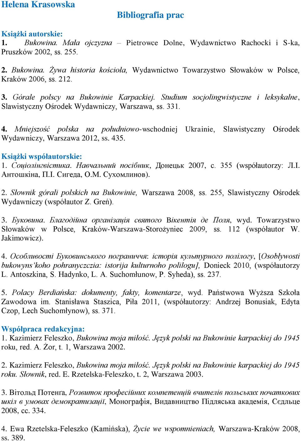 Mniejszość polska na południowo-wschodniej Ukrainie, Slawistyczny Ośrodek Wydawniczy, Warszawa 2012, ss. 435. Książki współautorskie: 1. Соціолінгвістика. Навчальний посібник, Донецьк 2007, с.