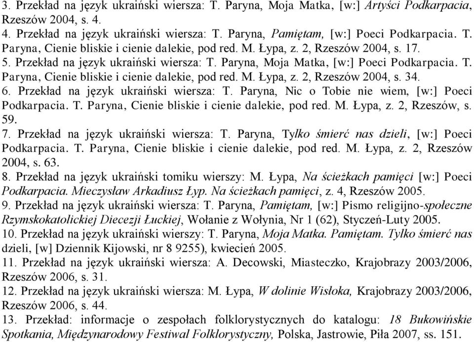 6. Przekład na język ukraiński wiersza: T. Paryna, Nic o Tobie nie wiem, [w:] Poeci Podkarpacia. T. Paryna, Cienie bliskie i cienie dalekie, pod red. M. Łypa, z. 2, Rzeszów, s. 59. 7.